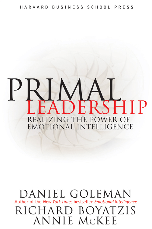 Primal Leadership: Unleashing the Power of Emotional Intelligence